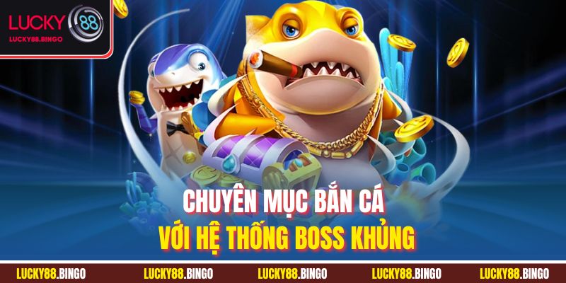 Chuyên mục bắn cá với hệ thống boss khủng