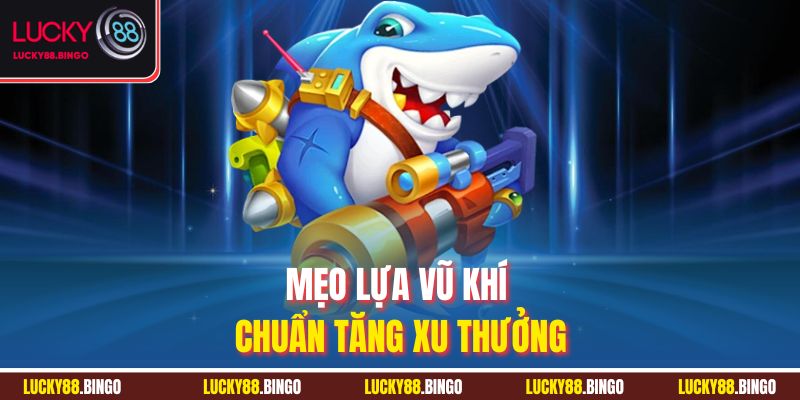 Mẹo lựa vũ khí chuẩn tăng xu thưởng