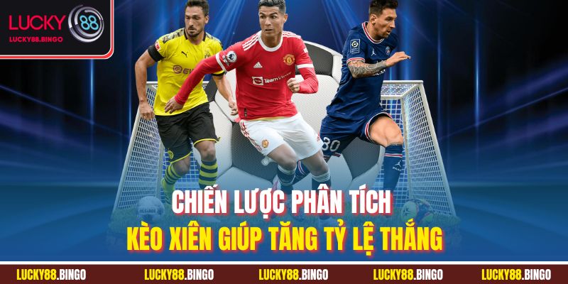 Chiến lược phân tích kèo xiên giúp tăng tỷ lệ thắng