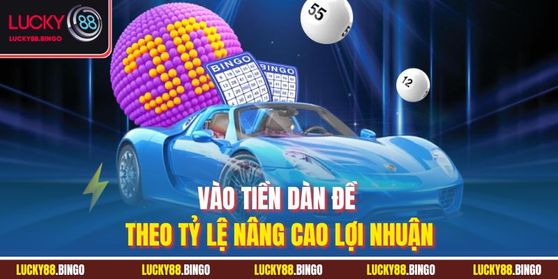 Vào tiền dàn đề theo tỷ lệ nâng cao lợi nhuận