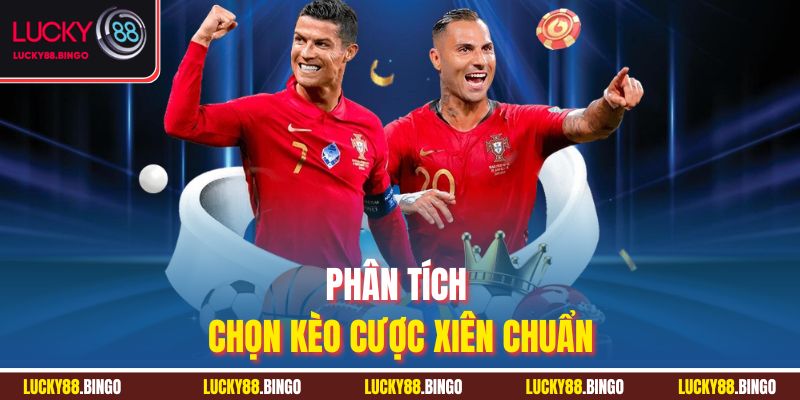 Phân tích chọn kèo cược xiên chuẩn