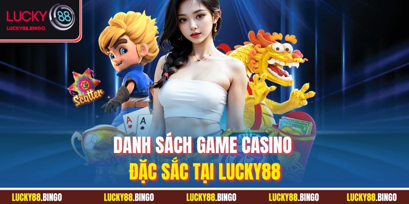 Danh sách game Casino đặc sắc tại Lucky88