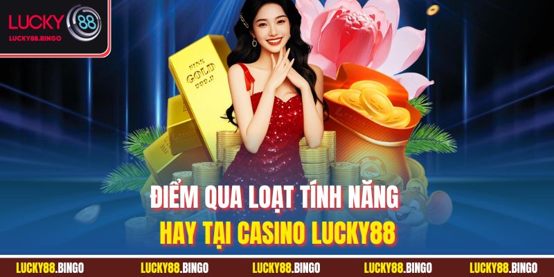 Điểm qua loạt tính năng hay tại Casino Lucky88