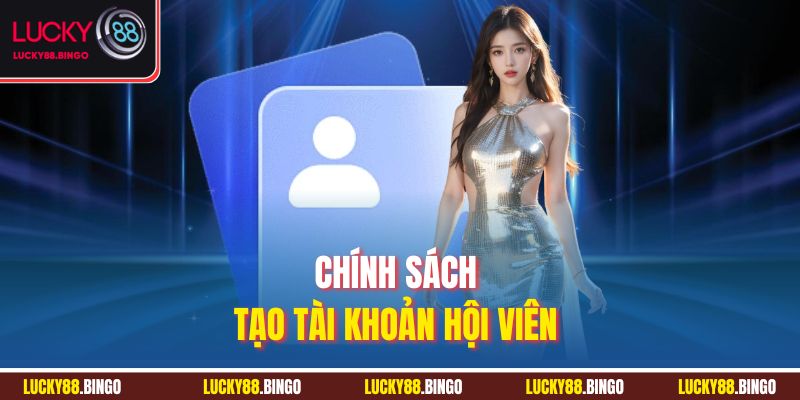 Chính sách tạo tài khoản hội viên
