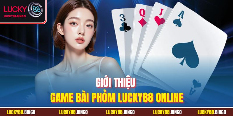 Giới thiệu game bài Phỏm Lucky88 online
