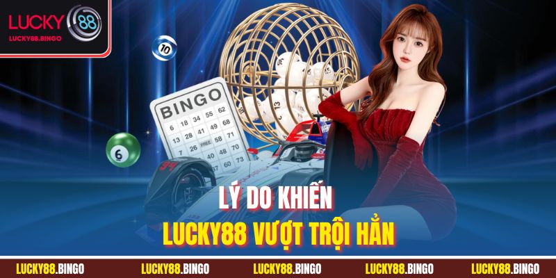 Lý do khiến Lucky88 vượt trội hẳn