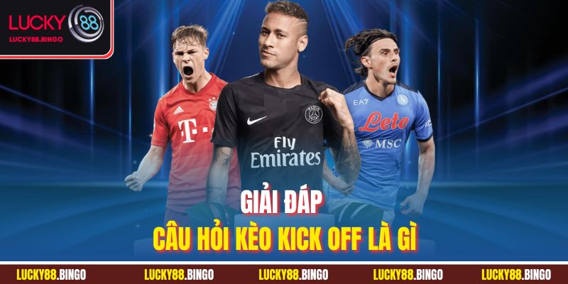 Giải đáp câu hỏi kèo kick off là gì