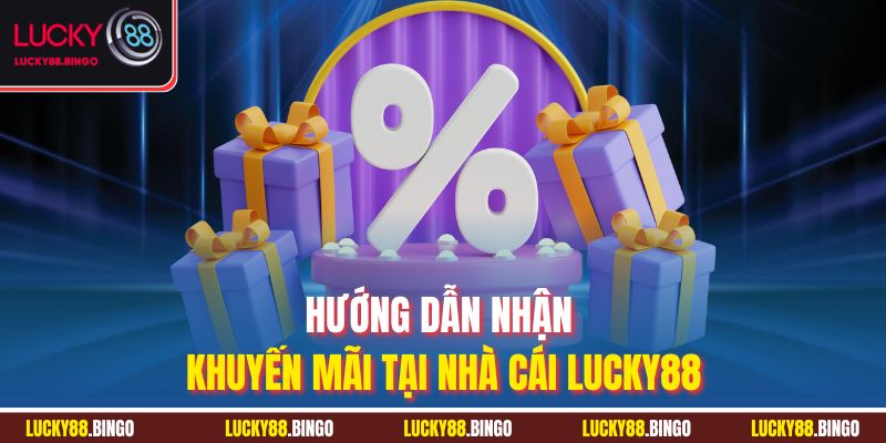 Hướng dẫn nhận khuyến mãi tại nhà cái Lucky88