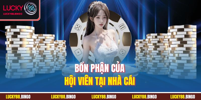 Bổn phận của hội viên tại nhà cái