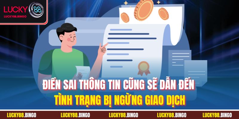 Điền sai thông tin cũng sẽ dẫn đến tình trạng bị ngừng giao dịch