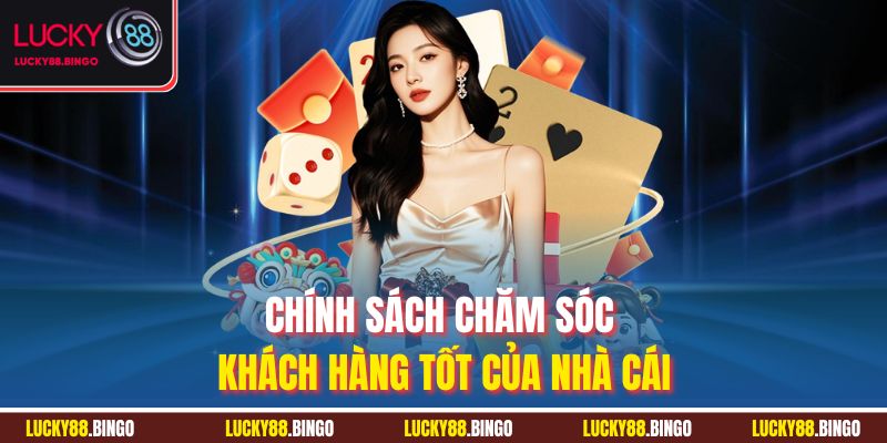 Chính sách chăm sóc khách hàng tốt của nhà cái