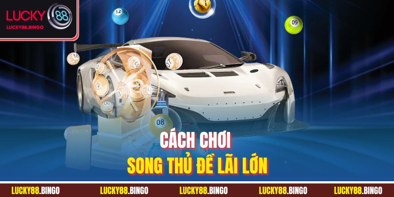 Cách chơi song thủ đề lãi lớn