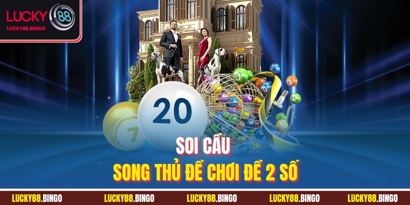 Soi cầu song thủ đề chơi đề 2 số