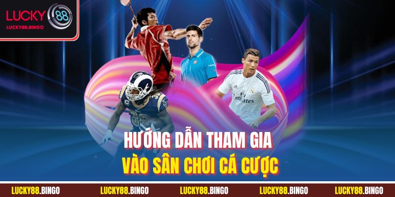 Hướng dẫn tham gia vào sân chơi cá cược