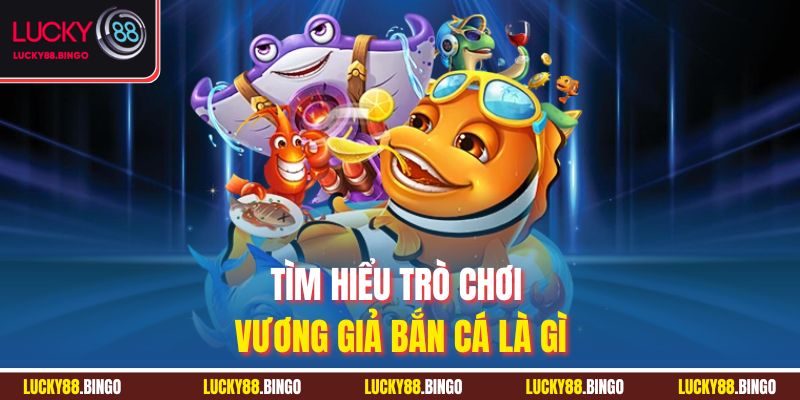 Tìm hiểu trò chơi Vương Giả Bắn Cá là gì