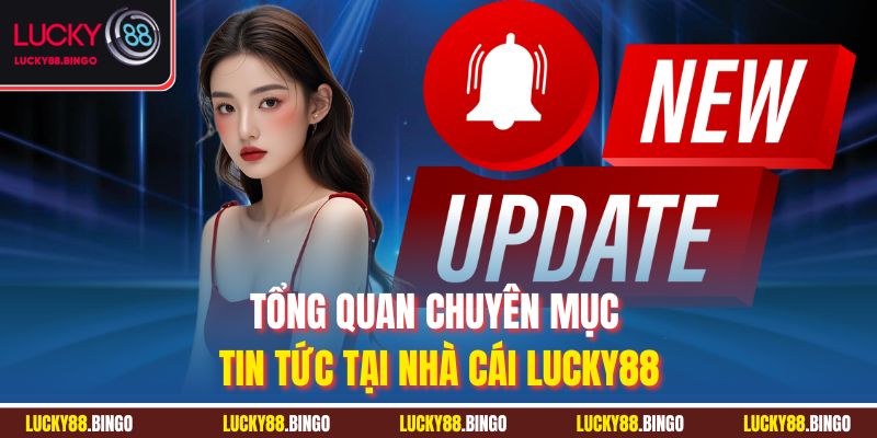 Tổng quan chuyên mục tin tức tại nhà cái Lucky88