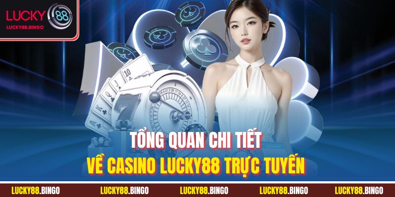 Tổng quan chi tiết về casino Lucky88 trực tuyến